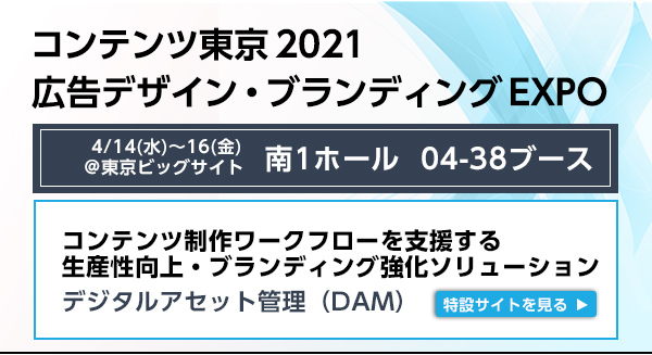 コンテンツ東京2021出展案内！コンテンツ制作ワークフローを支援する生産性向上・ブランディング強化ソリューションデジタルアセット管理（DAM）特設サイト