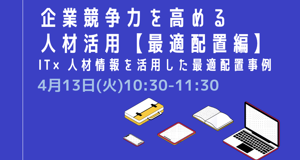 企業競争力を高める人材活用【最適配置編】～これからの時代のIT×人材情報を活用した最適配置事例～