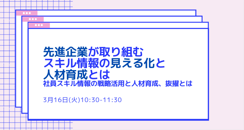 先進企業が取り組むスキル情報の見える化と人材育成とは～社員スキル情報の戦略活用と人材育成、抜擢とは～